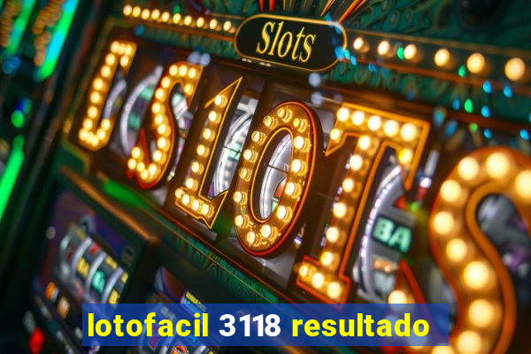 lotofacil 3118 resultado